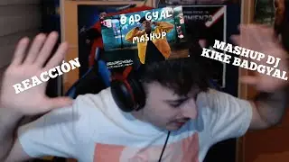REACCIÓN MASHUP DJ KIKE BADGYAL