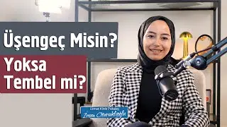 Üşengeç misin Yoksa Tembel mi? | İrem Oturaklıoğlu Kaya