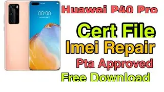 Huawei P40 Pro ELE-L29 CERT File Imei Repair Imei Change Free Pta Approved File Download Link