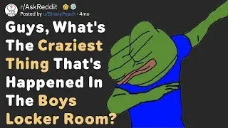What's The Craziest Thing That Happened In The Boys Locker Room?(AskReddit)