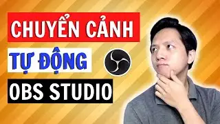 Chuyển Cảnh Tự Động Trong OBS Studio | Quang Võ