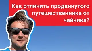 Как отличить продвинутого путешественника от путешественника-чайника?