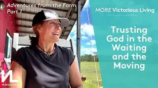 Adventures from the Farm, Part 1: Trusting God in the Waiting and the Moving