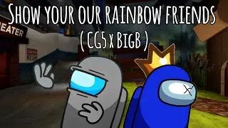 Show your our rainbow friends ( CG5 x BigB ) Animation edit