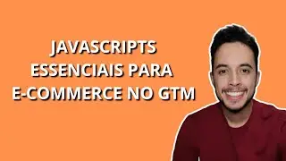 JAVASCRIPTS ESSENCIAIS PARA E-COMMERCE NO GOOGLE TAG MANAGER