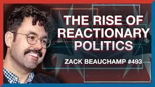#493 | Zack Beauchamp: The Reactionary Spirit vs. Democracy in the U.S. & Abroad - The Realignment