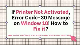 If Printer Not Activated, Error Code-30 Message on Window 10!