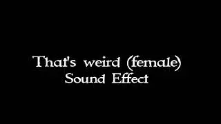 That's weird (female) sound effect