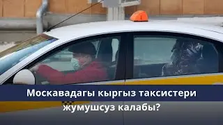Москавадагы кыргыз таксистери жумушсуз калабы?