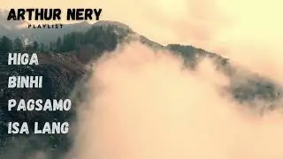 ARTHUR NERY - PLAYLIST HIGA X BINHI X PAGSAMO X ISA LANG