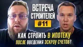 Встреча строителей #11. Как строить в ипотеку после введения эскроу счетов?