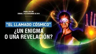 EL LLAMADO CÓSMICO, UN ENIGMA O UNA REVELACIÓN - Charla Noviembre 2019 - El Ser Uno