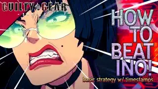 How To Beat INO in Guilty Gear STRIVE | Anti-Ino Beginner Guide with Timestamps