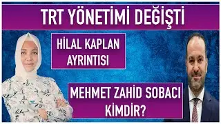 TRT Yönetimi Değişti: Hilal Kaplan Ayrıntısı! TRT Genel Müdürü Mehmet Zahid Sobacı Kimdir?