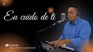 Eu cuido de ti - Milton Cardoso