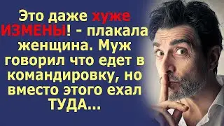 Личная жизнь мужа шокировала жену, это было даже хуже измены, вместо командировки он уезжал к...