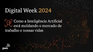 Digital Week 2024 | Como a IA está moldando o mercado de trabalho e nossas vidas