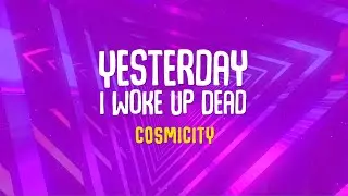 Cosmicity - Yesterday I Woke Up Dead - Lyric Video