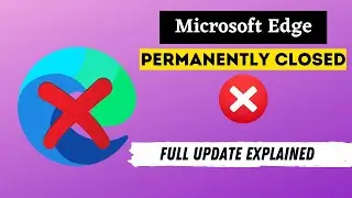 Microsoft Edge Browser permanently Closed New Update