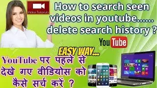 How to search seen videos in youtube...... delete search history ?