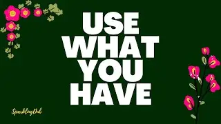USE WHAT YOU HAVE