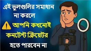 নতুন কনটেন্ট ক্রিয়েটরদের সবচেয়ে বড় ভুল  |  এই সাধারণ ভুলেই স্বপ্ন ভেঙে যাচ্ছে!