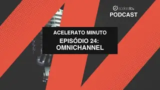 Omnichannel | Acelerato Minuto | E24T01