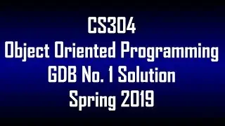 CS304 - Object Oriented Programming GDB No. 1 Solution Spring 2019