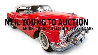 You Must Watch Neil Young To Auction Model Train Collection, Classic Cars
