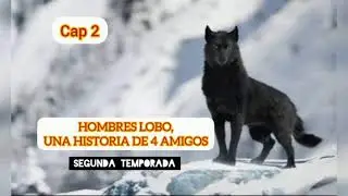 HOMBRES LOBO, UNA HISTORIA DE 4 AMIGOS (cap 2) segunda temporada.