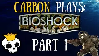 Carbon Plays: Bioshock Part 1 - Welcome to Rapture