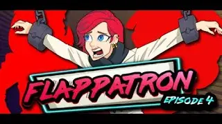 Flappatron Episode 4: OUT NOW!