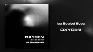 Ice Sealed Eyes - Oxygen (Bones Cover)