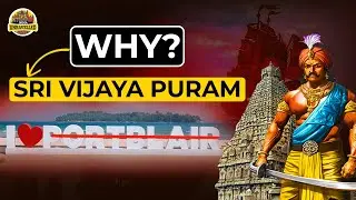 Port Blair to Sri Vijaya Puram: A Tribute to the Chola Empire | Indian History | India Unravelled
