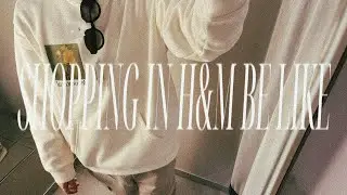 SHOPPING IN H&M BE LIKE (song)