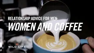 Relationship Advice for Men: Women and Coffee