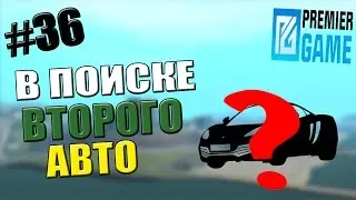 [Premier Game] #36 - В ПОИСКЕ ВТОРОГО АВТО