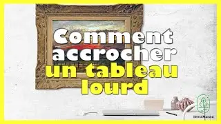Comment accrocher un tableau lourd