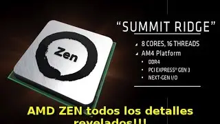 AMD ZEN todos los detalles revelados!!! Procesador de 8 nucleos y 16 hilos a 300 dolares!! 60FPS