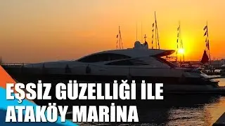 Eşsiz güzelliği ile Ataköy Marina