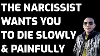 The Narcissist Wants You To Die Slowly & Painfully - TRIGGER WARNING