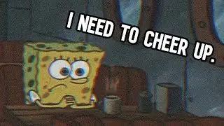 (VENT) I need to cheer up.
