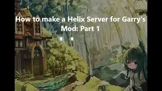 How to Make a Helix Server for Garry's Mod: Part 1