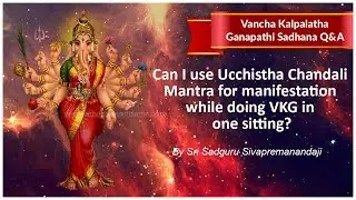 Can I use Ucchistha Chandali Mantra for manifestation while doing VKG in one sitting?