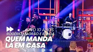 ROGÉRIO MAGRÃO E BANDA - QUEM MANDA LÁ EM CASA (DVD 10 ANOS)