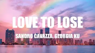 Sandro Cavazza, Georgia Ku - Love to Lose (Lyrics)