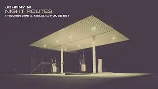 Johnny M - Night Routes | Progressive & Melodic House Mix