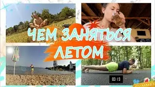 ЧЕМ ЗАНЯТЬСЯ ЛЕТОМ