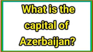 What is the Capital of Azerbaijan?