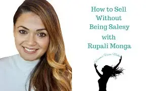 How to Sell Without Being Salesy with Rupali Monga